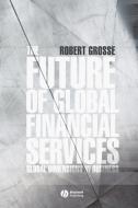 The Future of Global Financial Services di Robert E. Grosse, Grosse edito da John Wiley & Sons