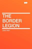 The Border Legion di Zane Grey edito da HardPress Publishing