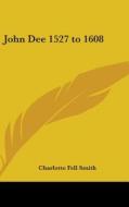 John Dee 1527 to 1608 di Charlotte Fell Smith edito da Kessinger Publishing