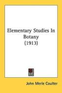 Elementary Studies in Botany (1913) di John Merle Coulter edito da Kessinger Publishing