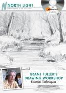 Grant Fuller's Drawing Workshop, Essential Techniques di Grant Fuller edito da F&w Publications Inc