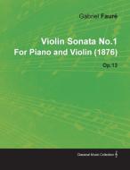 Violin Sonata No.1 by Gabriel Faur for Piano and Violin (1876) Op.13 di Gabriel Faur edito da SIGAUD PR