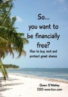 So You want to be Financially Free? di Owen O'Malley edito da Lulu.com