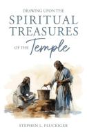 Drawing Upon the Spiritual Treasures of the Temple di Stephen Fluckiger edito da Cedar Fort