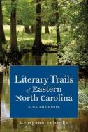 Literary Trails of Eastern North Carolina: A Guidebook di Georgann Eubanks edito da University of North Carolina Press