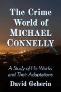 The Crime World Of Michael Connelly di David Geherin edito da McFarland & Co Inc