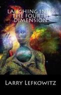 Laughing Into the Fourth Dimension: 25 Humorous Fantasy & Science Fiction Stories di Larry Lefkowitz edito da Createspace