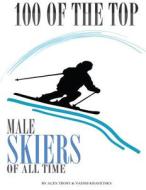 100 of the Top Male Skiers of All Time di Alex Trost, Vadim Kravetsky edito da Createspace