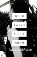God Loves Your Dream: A 60-Day Journey to Fulfilling the Dream God Placed in Your Heart di Suzanne Elizabeth Anderson edito da Createspace