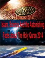 Islam, Science and the Astonishing Facts about the Holy Quran 2014 di MR Faisal Fahim, Maurice Bucaille, Zakir Naik edito da Createspace