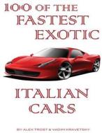 100 of the Fastest Exotic Italian Cars di Alex Trost, Vadim Kravetsky edito da Createspace