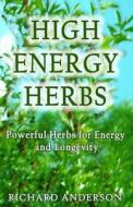 High Energy Herbs: Powerful Herbs for Energy and Longevity di Richard Anderson edito da Createspace