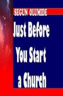Just Before You Start a Church: Right & Wrong Reasons for Church Planting di Pst Segun Olumide edito da Createspace