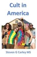 Cult in America di Steven G. Carley MS edito da Createspace
