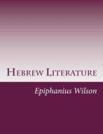Hebrew Literature di Epiphanius Wilson edito da Createspace