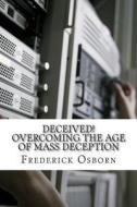 Deceived! Overcoming the Age of Mass Deception: The Church in the Age of Mass Media di Frederick Osborn edito da Createspace