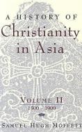 A History of Christianity in Asia: Volume II: 1500-1900 di Samuel Hugh Moffett edito da ORBIS BOOKS