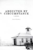 Abducted by Circumstance di David Madden edito da University of Tennessee Press