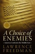 A Choice of Enemies: America Confronts the Middle East di Lawrence Freedman edito da PUBLICAFFAIRS