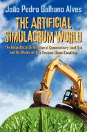 The Artificial Simulacrum World The Geopolitical Elimination Of Communitary Land Use And Its Effects On Our Present Global Condition di Joao Pedro Galhano Alves edito da Strategic Book Publishing & Rights Agency, Llc