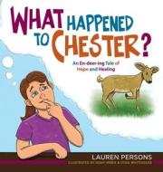 What Happened to Chester?: An En-deer-ing Tale of Hope and Healing di Lauren Persons, Noah Hrbek, Lydia Whitehouse edito da LOVING HEALING PR