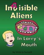 Invisible Aliens in Larry's Mouth di Victoria Sunsett edito da WAHIDA CLARK PRESENTS PUB