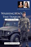 Washington's Time Traveler Revisited di J. Howard Brown edito da Page Publishing Inc