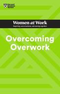 Overcoming Overwork (HBR Women at Work Series) di Harvard Business Review edito da HARVARD BUSINESS REVIEW PR