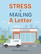 Stress Of Mailing A Letter di DiCandio Francis DiCandio edito da Authorhouse