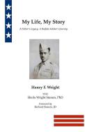 My Life, My Story: A Father's Legacy, A Buffalo Soldier's Journey di Henry F. Wright, Sheila Wright Stamm, Richard Stamm edito da LIGHTNING SOURCE INC