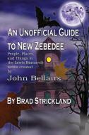 An Unofficial Guide to New Zebedee: People, Places, and Things in the Lewis Barnavelt series Created by John Bellairs di Brad Strickland edito da LIGHTNING SOURCE INC