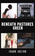Beneath Pastures Green di Frank Aulton edito da Austin Macauley Publishers