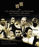 The 100 Greatest Olympians and Paralympians di Nick Callow edito da CARLTON PUB GROUP