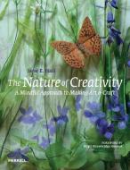 The Nature of Creativity: A Mindful Approach to Making Art & Craft di Jane E. Hall edito da MERRELL