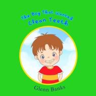The Boy That Wanted Clean Teeth di Glenn Banks edito da B-Bright Publishing