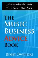 The Music Business Advice Book di Bobby Owsinski edito da Bobby Owsinski Media Group