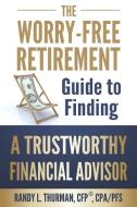 The Worry-free Retirement Guide To Finding A Trustworthy Financial Advisor di Randy L Thurman edito da Master Key Publications
