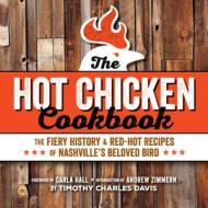 Hot Chicken Cookbook: The Fiery History & Red-Hot Recipes of Nashville's Beloved Bird di Timothy Charles Davis edito da BLUE HILLS PR