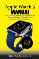 Apple Watch 5 Manual : A Step By Step Be di NICHOLAS SCOTT edito da Lightning Source Uk Ltd