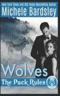 The Pack Rules: Wolves di Michele Bardsley edito da LIGHTNING SOURCE INC