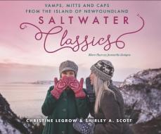Saltwater Classics: Caps, Vamps and Mittens from the Island of Newfoundland di Christine Legrow, Shirley Scott edito da BOULDER PUBN