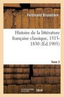 Histoire De La Litterature Francaise Classique, 1515-1830 Tome 3 di BRUNETIERE-F edito da Hachette Livre - BNF