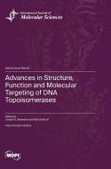 Advances in Structure, Function and Molecular Targeting of DNA Topoisomerases edito da MDPI AG