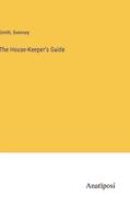 The House-Keeper's Guide di Smith, Swinney edito da Anatiposi Verlag