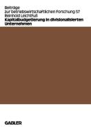 Kapitalbudgetierung in divisionalisierten Unternehmen di Reinhold Leichtfuss edito da Gabler Verlag