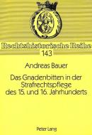 Das Gnadenbitten in der Strafrechtspflege des 15. und 16. Jahrhunderts di Andreas Bauer edito da Lang, Peter GmbH