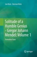 Solitude of a Humble Genius - Gregor Johann Mendel: Volume 1 di Jan Klein, Norman Klein edito da Springer Berlin Heidelberg