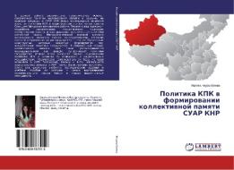 Politika KPK v formirovanii kollektivnoj pamyati SUAR KNR di Malika Nauryzbaeva edito da LAP Lambert Academic Publishing