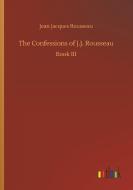 The Confessions of J.J. Rousseau di Jean Jacques Rousseau edito da Outlook Verlag