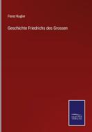 Geschichte Friedrichs des Grossen di Franz Kugler edito da Salzwasser-Verlag GmbH